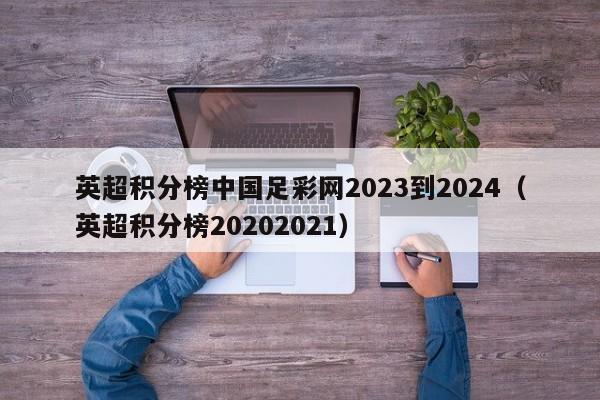 英超积分榜中国足彩网2023到2024（英超积分榜20202021）