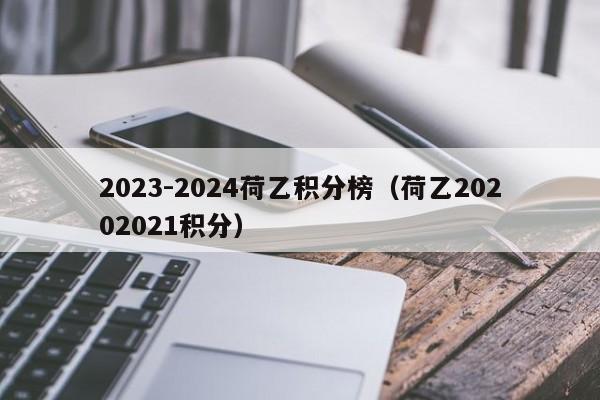 2023-2024荷乙积分榜（荷乙20202021积分）