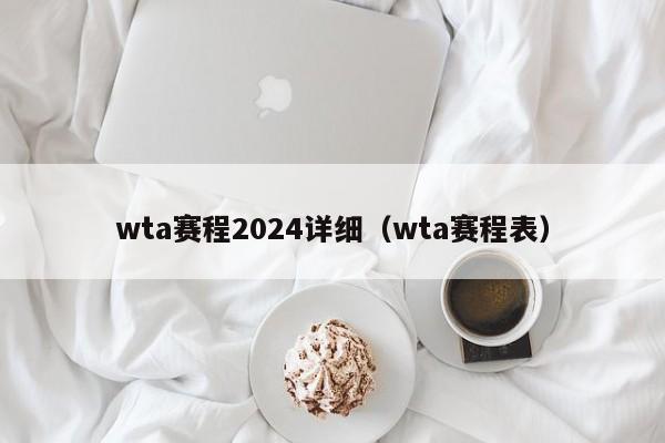 wta赛程2024详细（wta赛程表）